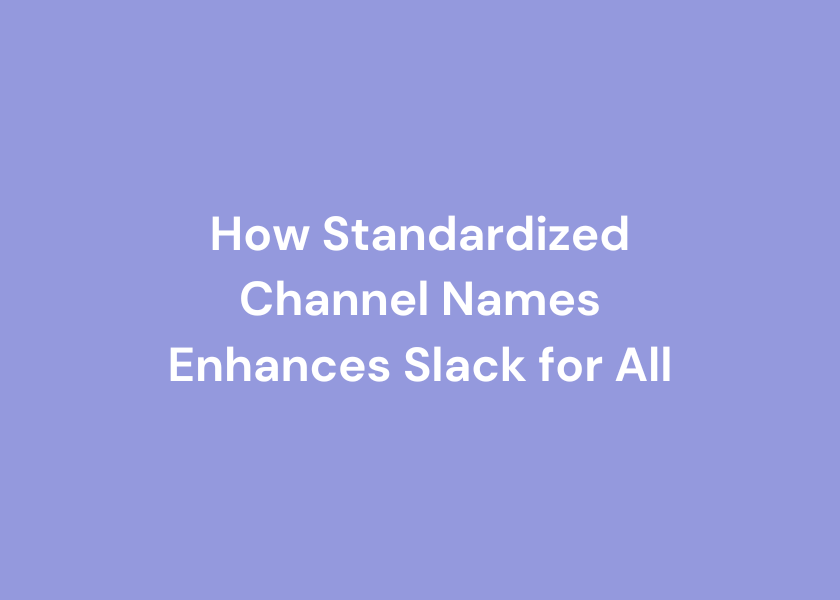 Standardized Channel Names Enhances Slack for Everyone in the Workspace